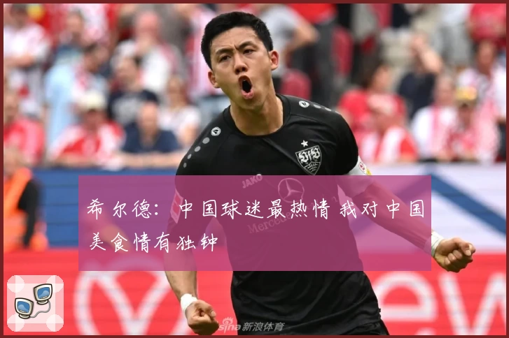 希尔德:中国球迷最热情 我对中国美食情有独钟