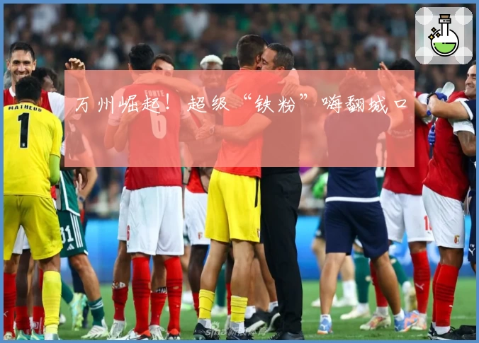 万州崛起！超级“铁粉”嗨翻城口