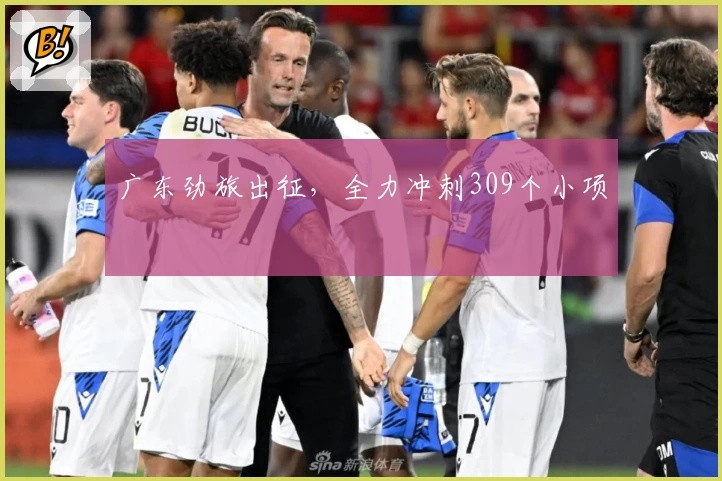 广东劲旅出征，全力冲刺309个小项